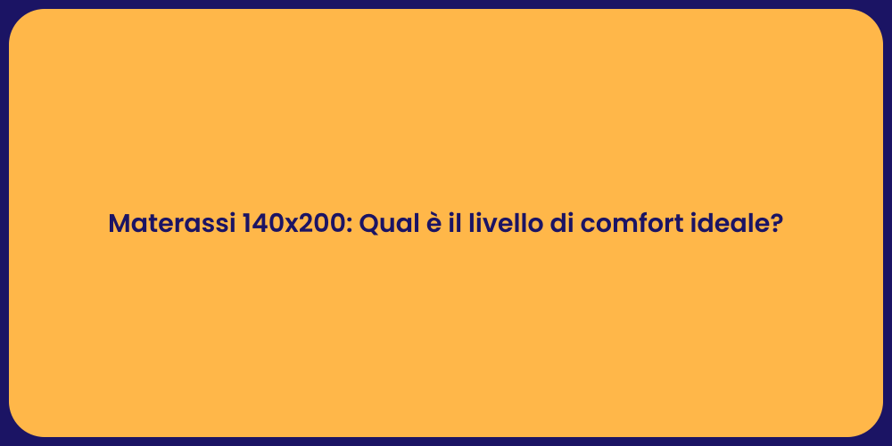 Materassi 140x200: Qual è il livello di comfort ideale?