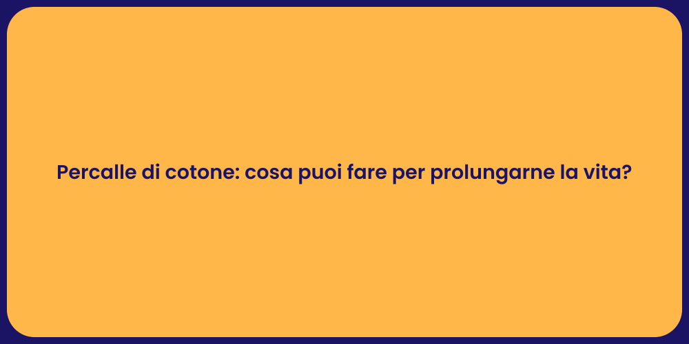 Percalle di cotone: cosa puoi fare per prolungarne la vita?