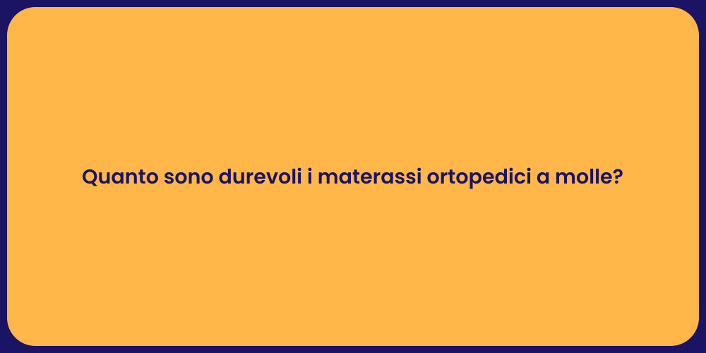 Quanto sono durevoli i materassi ortopedici a molle?