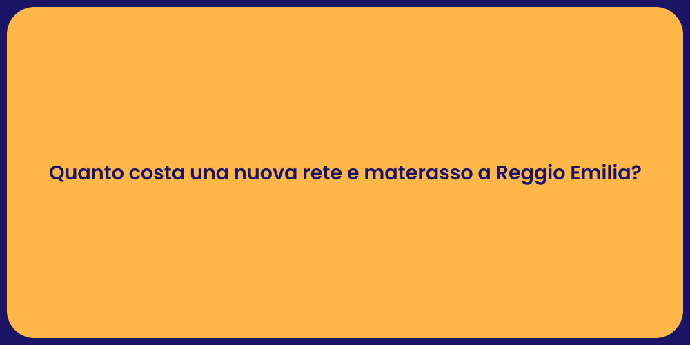 Quanto costa una nuova rete e materasso a Reggio Emilia?