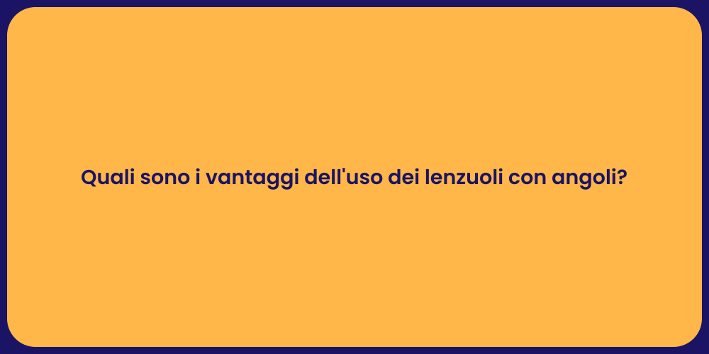 Perché Scegliere Lenzuoli con Angoli