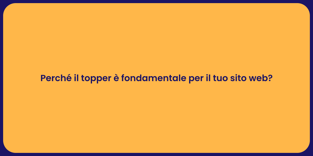 Perché il topper è fondamentale per il tuo sito web?