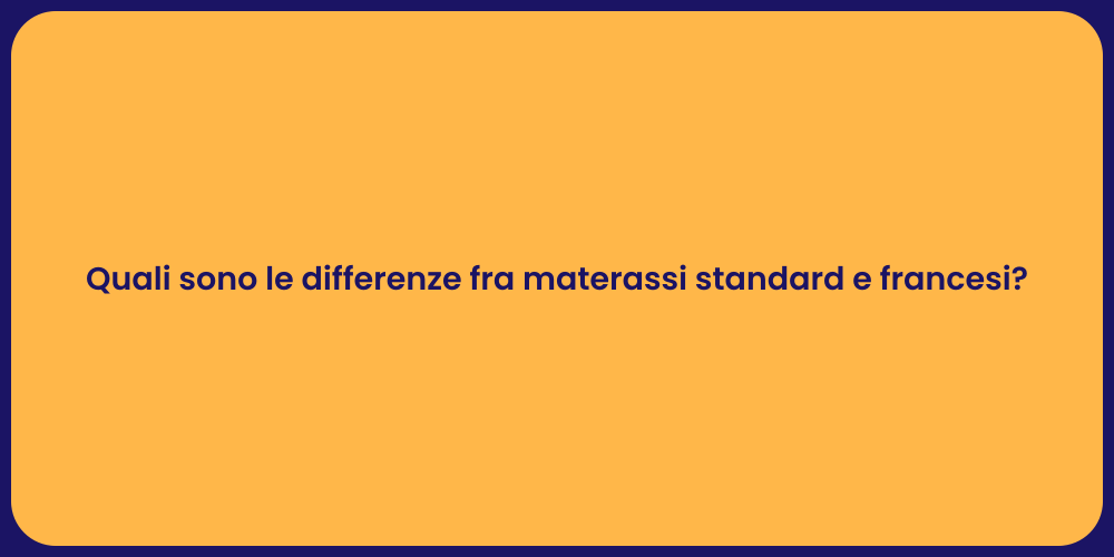 Quali sono le differenze fra materassi standard e francesi?