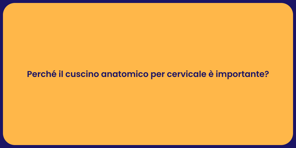 Perché il cuscino anatomico per cervicale è importante?