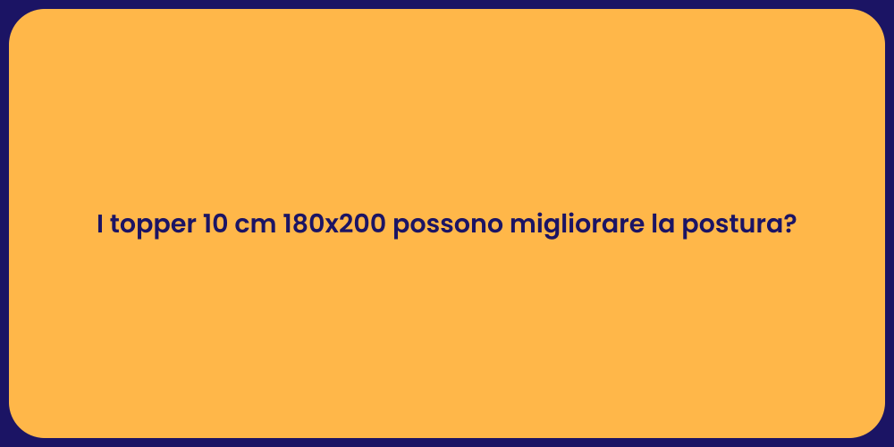 I topper 10 cm 180x200 possono migliorare la postura?