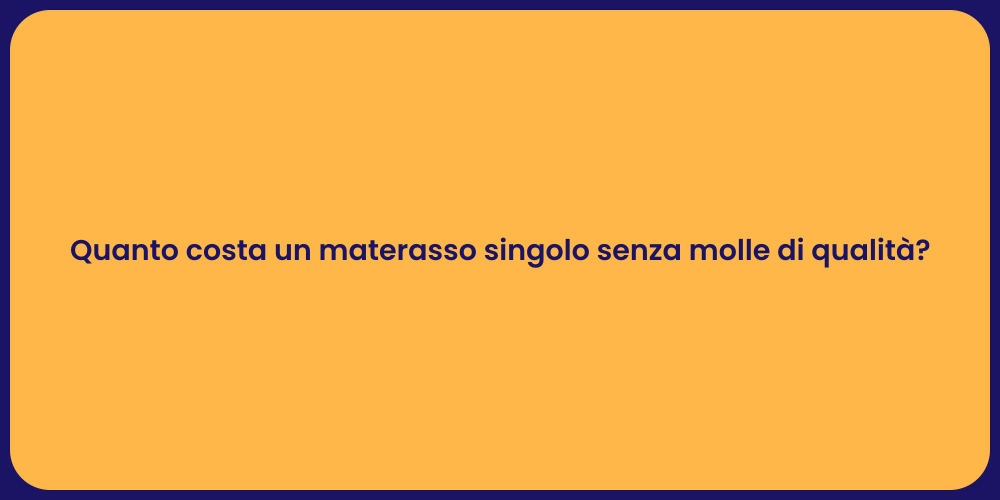 Quanto costa un materasso singolo senza molle di qualità?