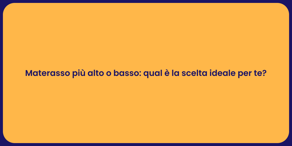 Materasso più alto o basso: qual è la scelta ideale per te?