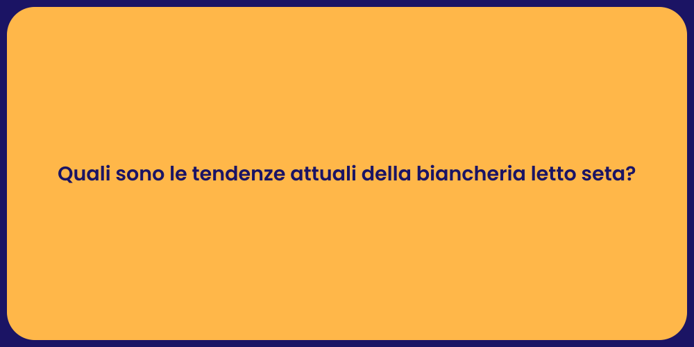 Quali sono le tendenze attuali della biancheria letto seta?