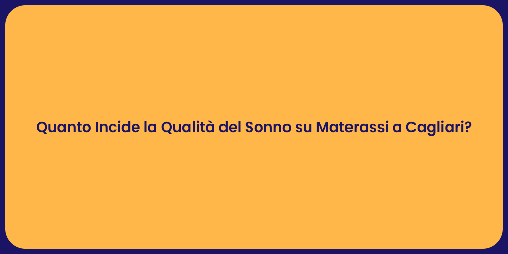 Quanto Incide la Qualità del Sonno su Materassi a Cagliari?