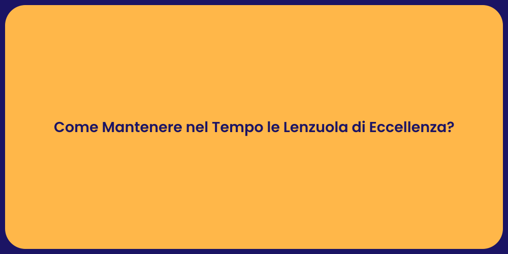 Come Mantenere nel Tempo le Lenzuola di Eccellenza?