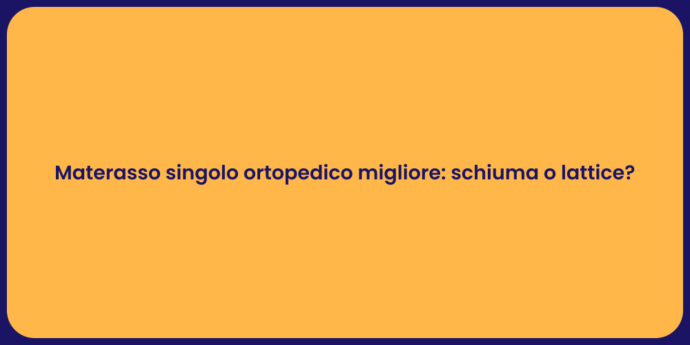 Materasso singolo ortopedico migliore: schiuma o lattice?