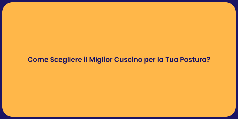 Come Scegliere il Miglior Cuscino per la Tua Postura?