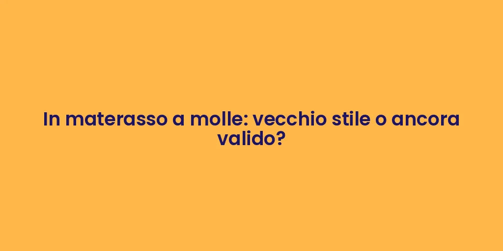 In materasso a molle: vecchio stile o ancora valido?