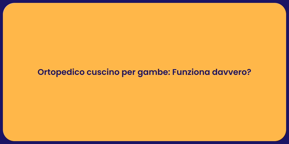 Ortopedico cuscino per gambe: Funziona davvero?