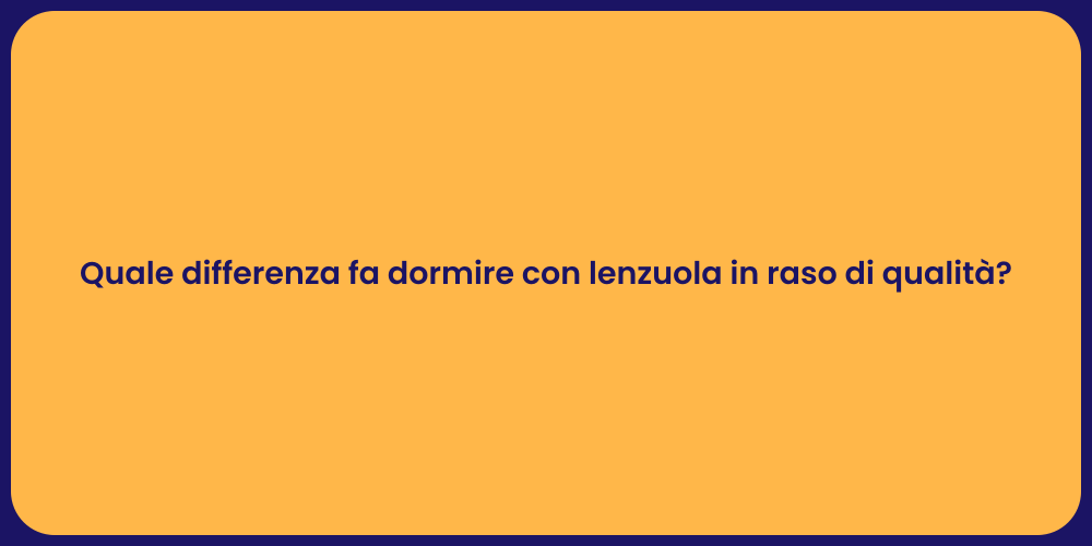 Quale differenza fa dormire con lenzuola in raso di qualità?