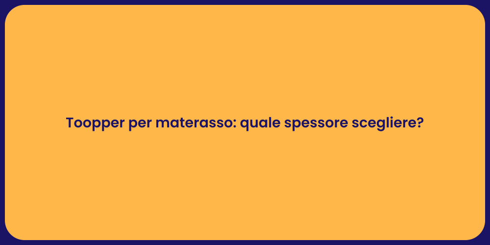 Toopper per materasso: quale spessore scegliere?