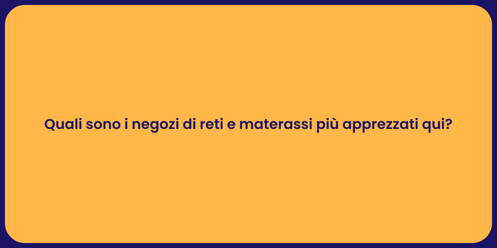 Quali sono i negozi di reti e materassi più apprezzati qui?