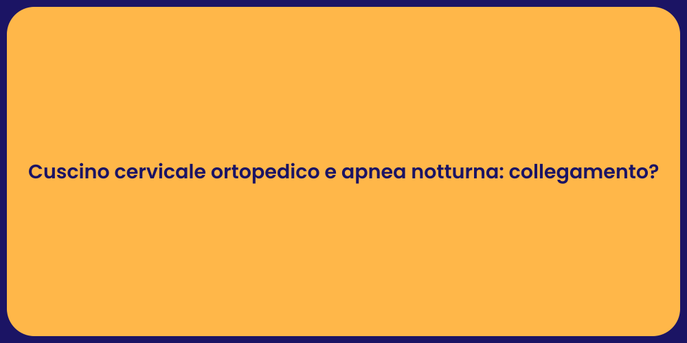 Cuscino cervicale ortopedico e apnea notturna: collegamento?