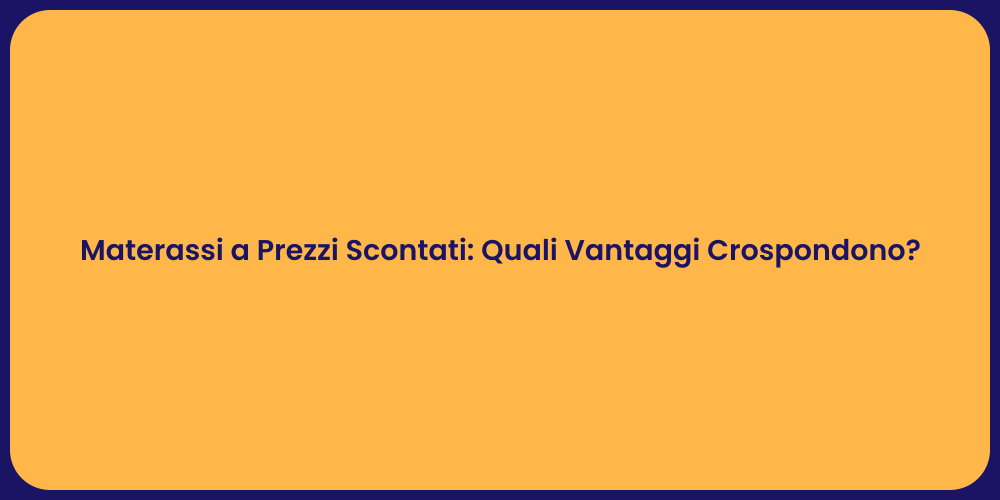 Materassi a Prezzi Scontati: Quali Vantaggi Crospondono?