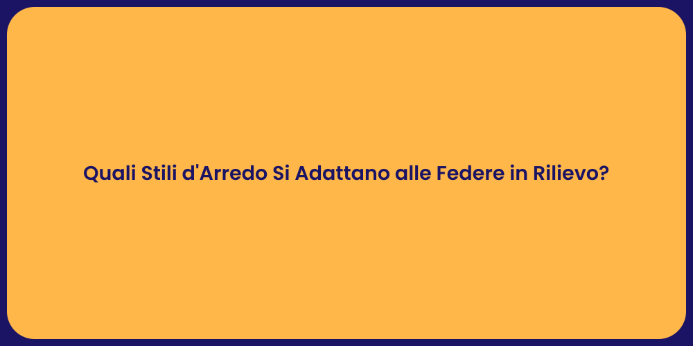 Quali Stili d'Arredo Si Adattano alle Federe in Rilievo?
