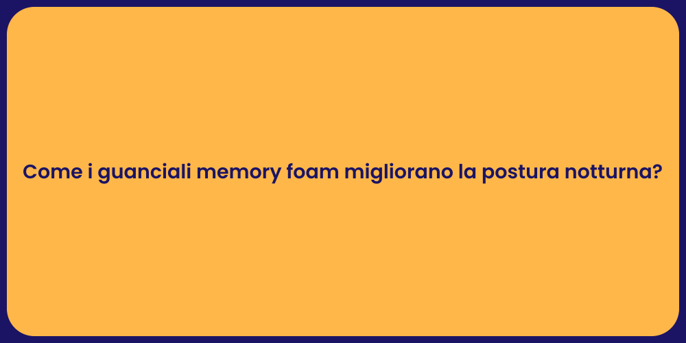 Come i guanciali memory foam migliorano la postura notturna?