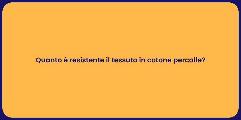 Quanto è resistente il tessuto in cotone percalle?