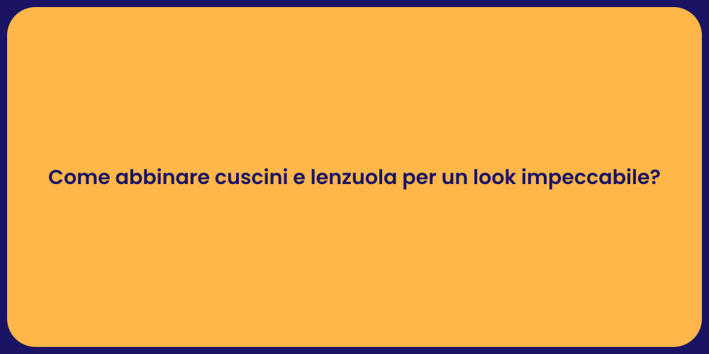 Come abbinare cuscini e lenzuola per un look impeccabile?