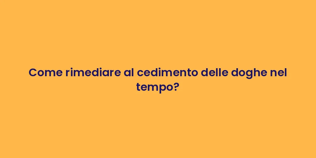 Come rimediare al cedimento delle doghe nel tempo?