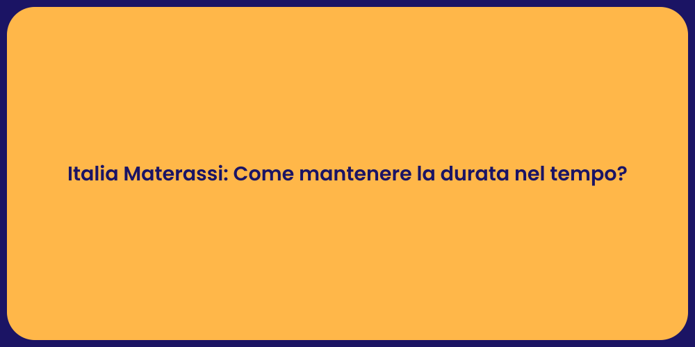 Italia Materassi: Come mantenere la durata nel tempo?