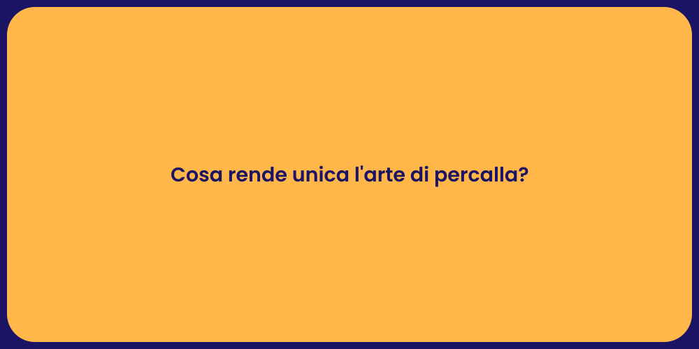 Cosa rende unica l'arte di percalla?