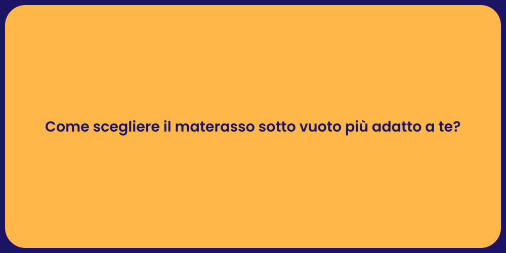 Come scegliere il materasso sotto vuoto più adatto a te?