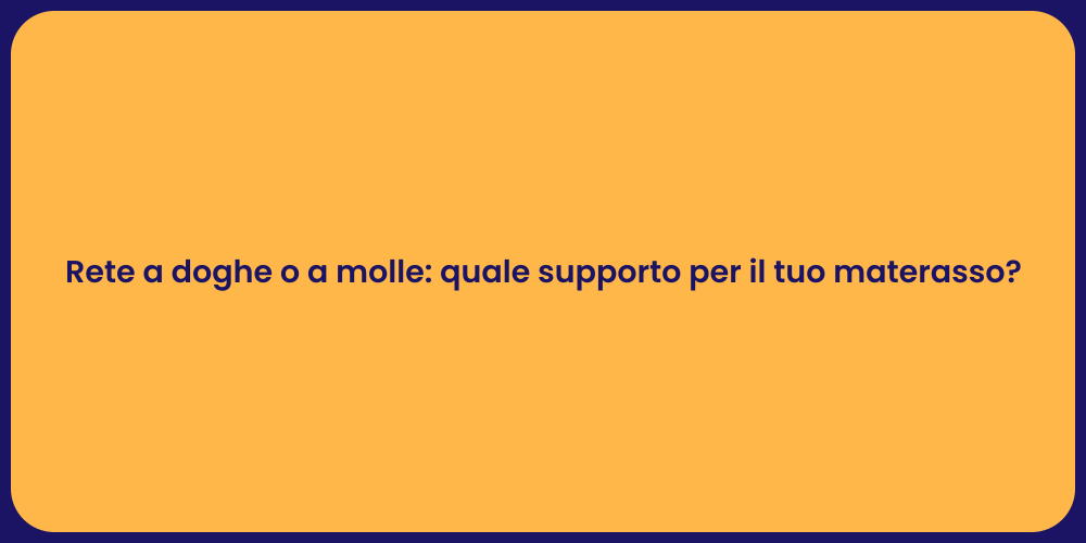 Rete a doghe o a molle: quale supporto per il tuo materasso?