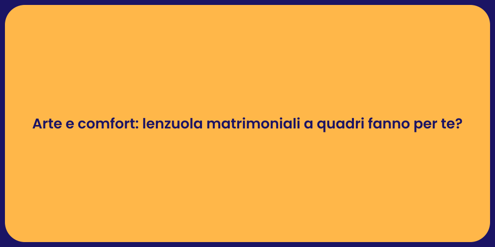 Arte e comfort: lenzuola matrimoniali a quadri fanno per te?