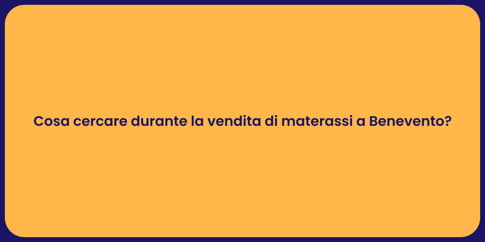 Cosa cercare durante la vendita di materassi a Benevento?