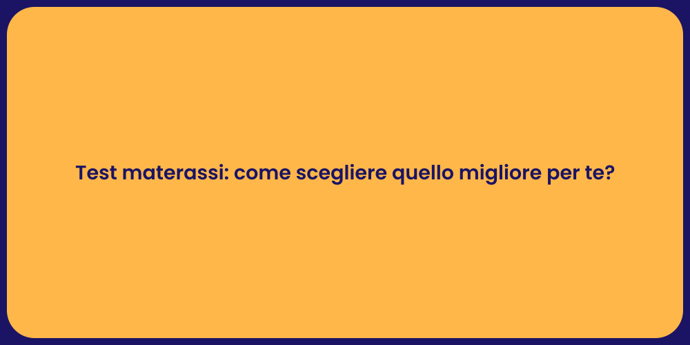 Test materassi: come scegliere quello migliore per te?