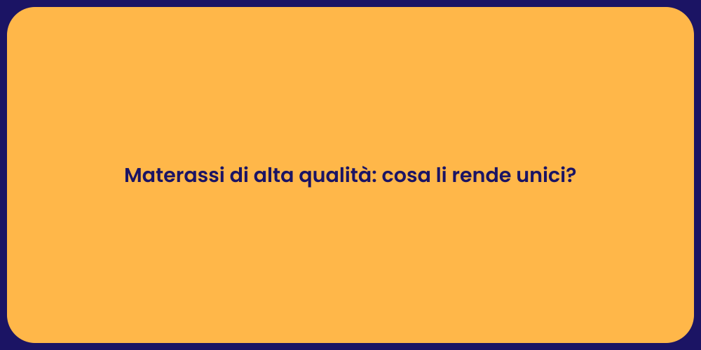 Materassi di alta qualità: cosa li rende unici?