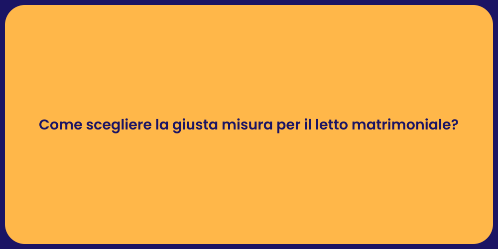 Come scegliere la giusta misura per il letto matrimoniale?