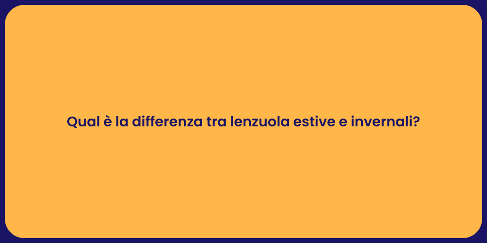Qual è la differenza tra lenzuola estive e invernali?