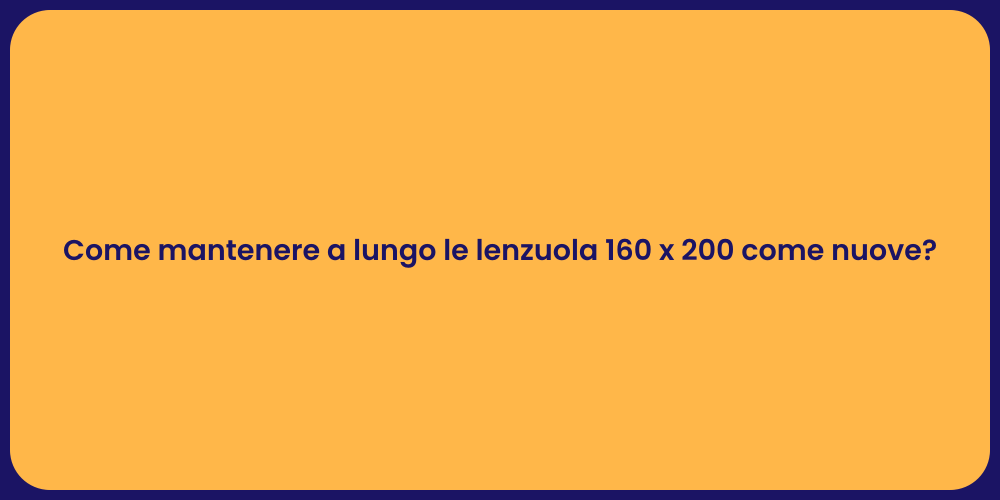 Come mantenere a lungo le lenzuola 160 x 200 come nuove?