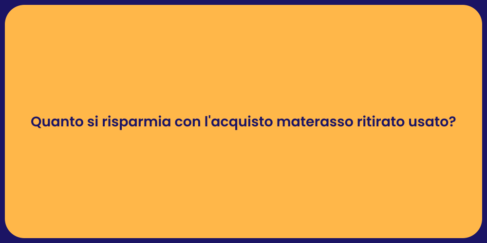 Quanto si risparmia con l'acquisto materasso ritirato usato?