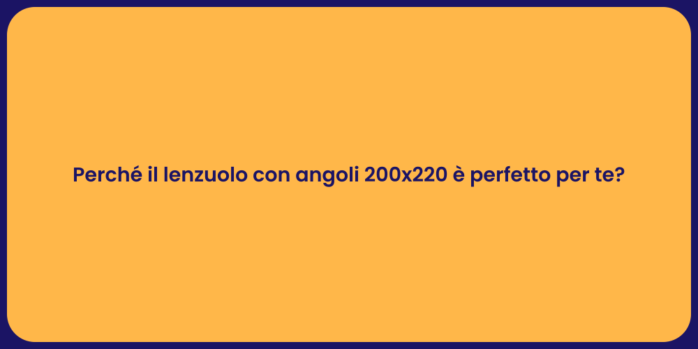 Perché il lenzuolo con angoli 200x220 è perfetto per te?