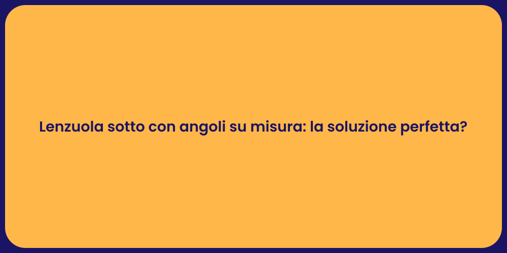 Lenzuola sotto con angoli su misura: la soluzione perfetta?