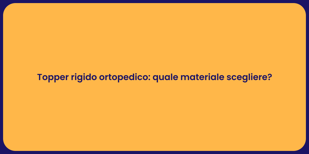 Topper rigido ortopedico: quale materiale scegliere?