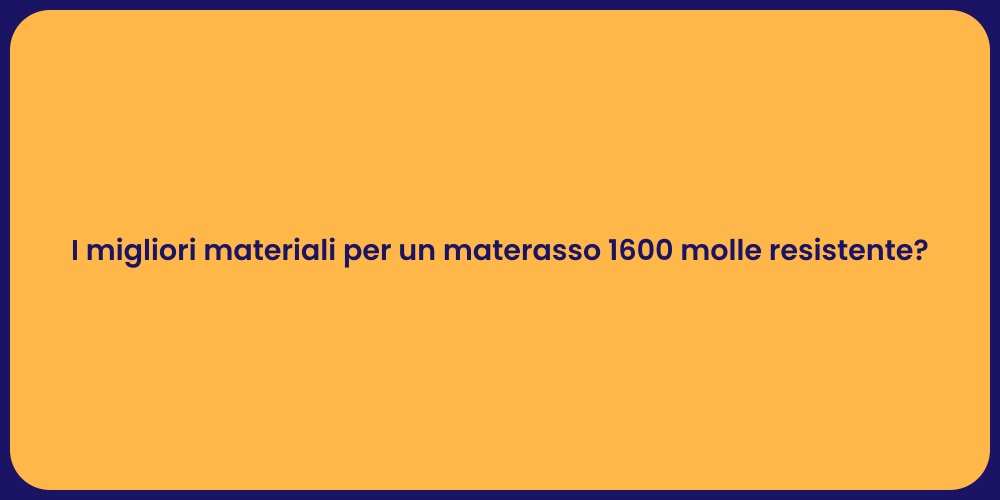I migliori materiali per un materasso 1600 molle resistente?