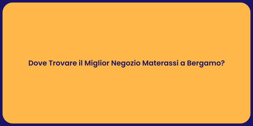 Dove Trovare il Miglior Negozio Materassi a Bergamo?