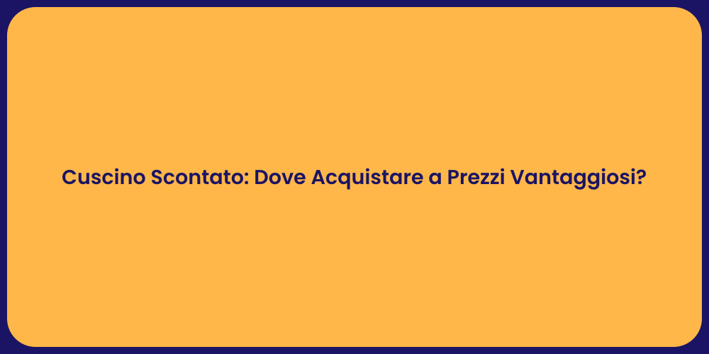 Cuscino Scontato: Dove Acquistare a Prezzi Vantaggiosi?
