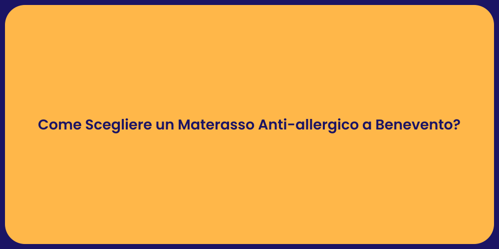 Come Scegliere un Materasso Anti-allergico a Benevento?
