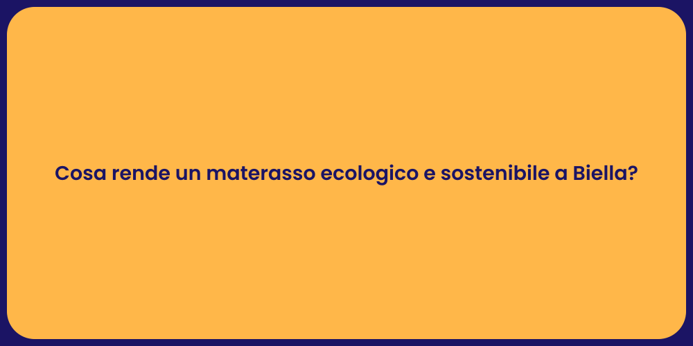 Cosa rende un materasso ecologico e sostenibile a Biella?