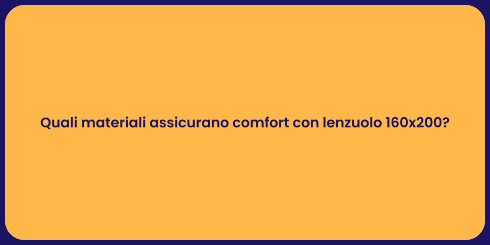 Quali materiali assicurano comfort con lenzuolo 160x200?