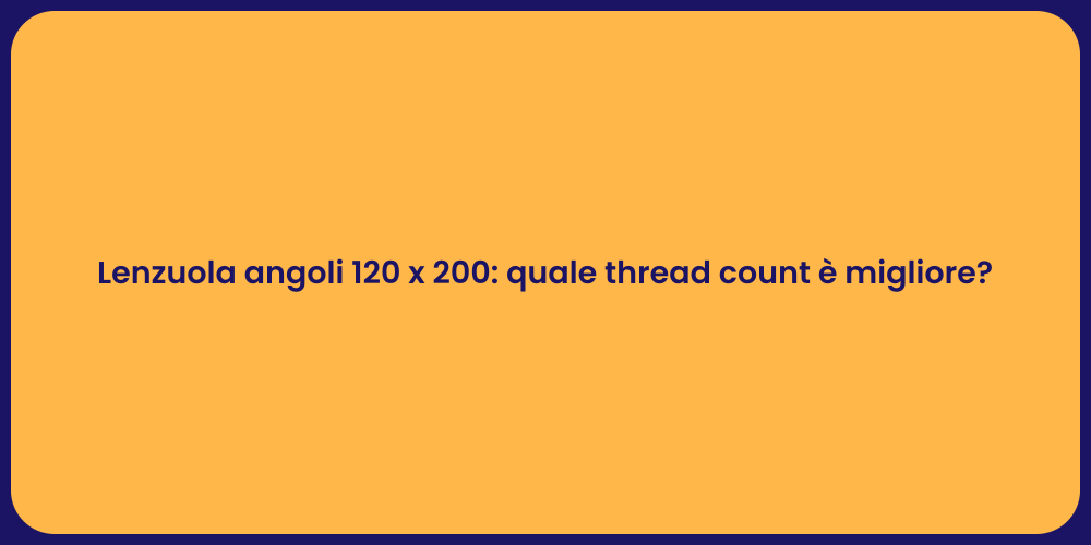 Lenzuola angoli 120 x 200: quale thread count è migliore?